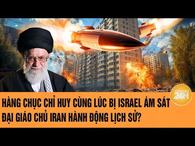 Tin thế giới: Hàng chục chỉ huy cùng lúc bị Israel ám sát; Đại giáo chủ Iran hành động lịch sử?