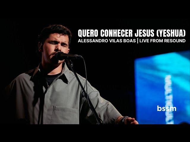 Quero conhecer Jesus (YESHUA) Alessandro Vilas Boas | Live from RESOUND