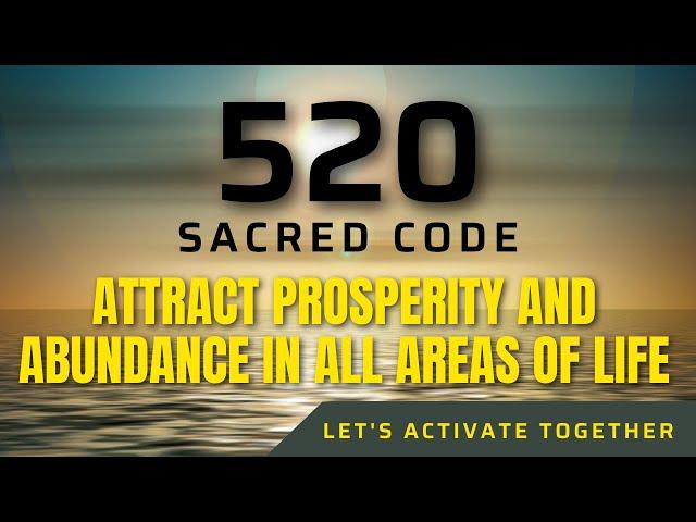  Sacred Code  520 ATTRACT PROSPERITY AND ABUNDANCE IN ALL AREAS OF LIFE 