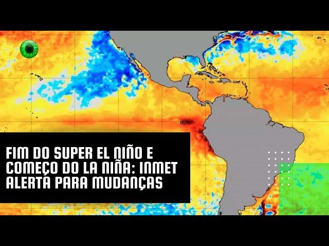Fim do Super El Nino e começo do La Nina: Inmet alerta para mudanças