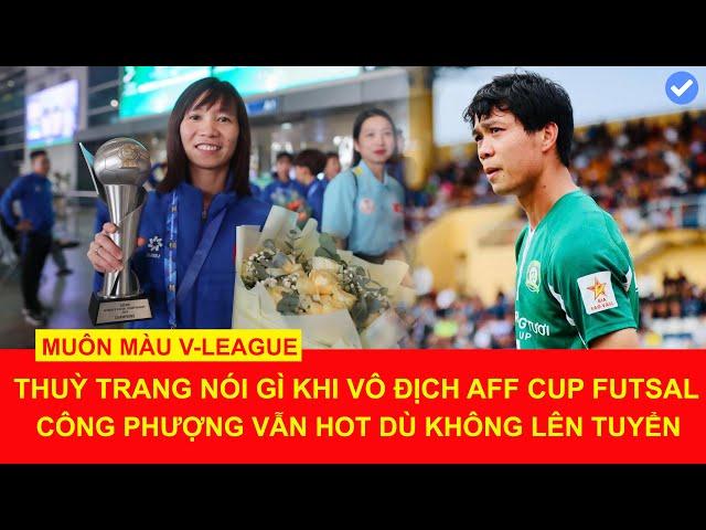 Thuỳ Trang nói gì sau chức vô địch futsal nữ Đông Nam Á 2024, Công Phượng gây sốt dù không lên tuyển