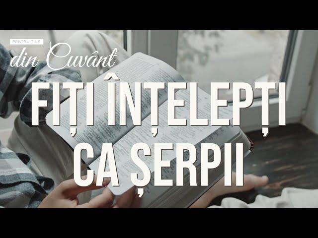 Pentru tine, din Cuvânt - Fiți înțelepți ca șerpii