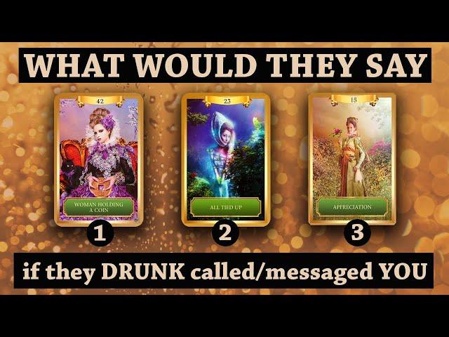 WHAT Would They Say If They DRUNK Called/Messaged YOU Channeled Messages  Pick a Card Reading 