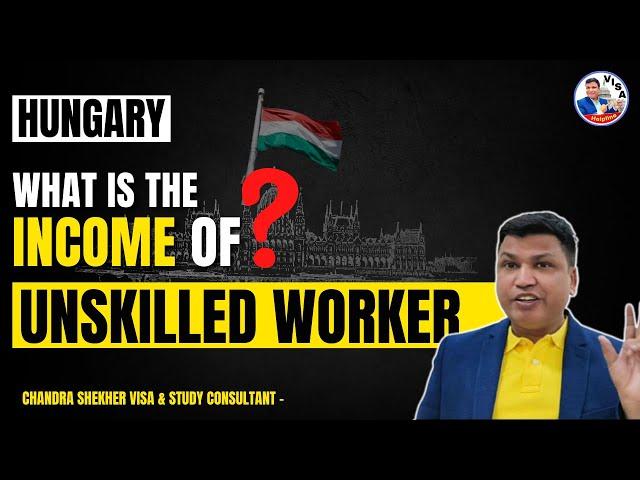 Hungary Unskilled Workers | What is the income? Chandra Shekher Visa Consultant