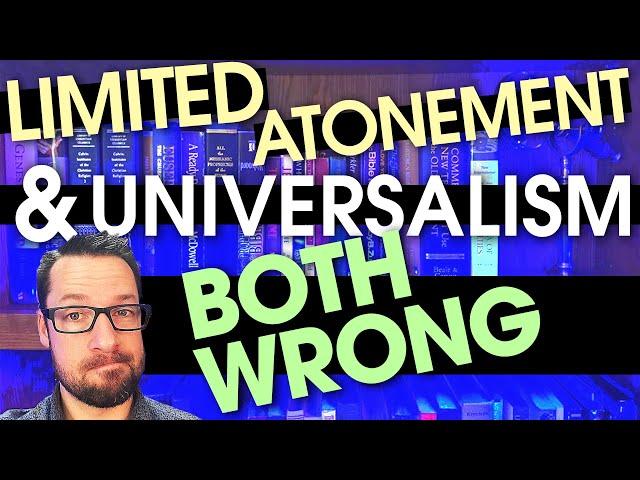 Limited Atonement, Universalism and why I disagree with both.