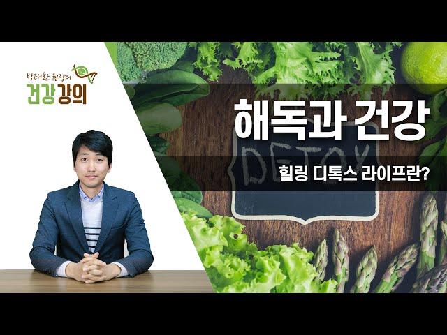 [방태환 원장의 건강 강의] 해독과 건강 - 힐링 디톡스 라이프란?