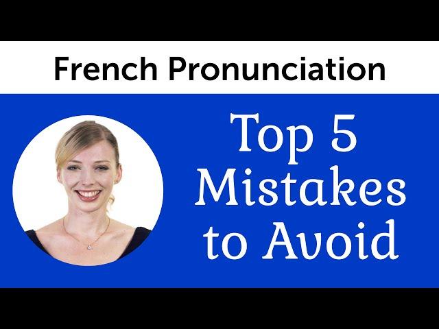 Top 5 French Mistakes to Avoid - French Pronunciation