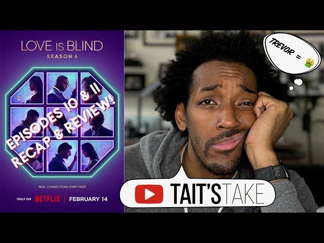 Love is Blind Season 6 | Episodes 10 & 11 Recap & Review! (Also, SMH Trevor!)