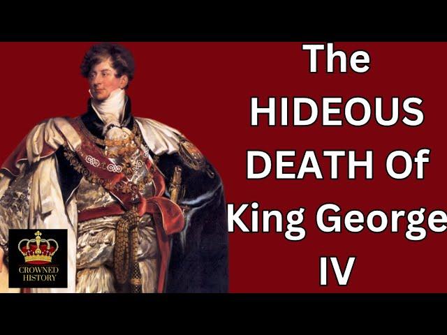 The HIDEOUS DEATH Of King George IV