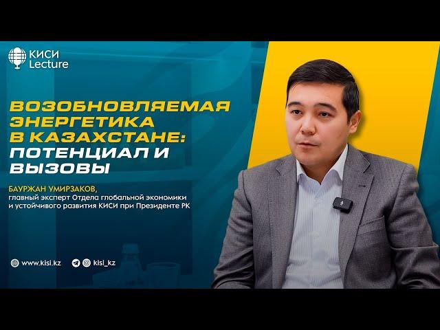 Возобновляемая энергетика в Казахстане: потенциал и вызовы. КИСИ Lecture. Бауржан Умирзаков.