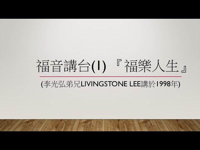 福音講台(1) 『福樂人生』  (李光弘弟兄Livingstone Lee講於1998年)(更新版)