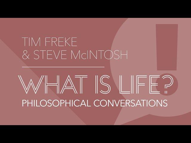 WHAT IS LIFE? #41 Tim Freke and Steve McIntosh