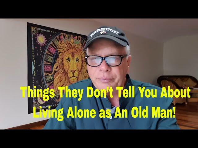 Things They Don’t Tell You About Living Alone as An Old Man!