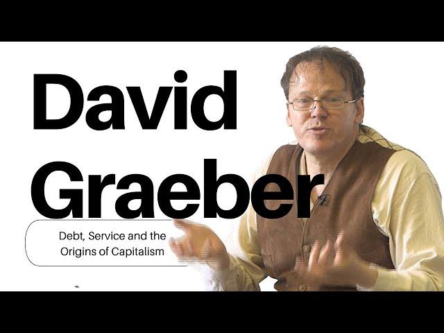 David Graeber on Debt, Service, and the Origins of Capitalism