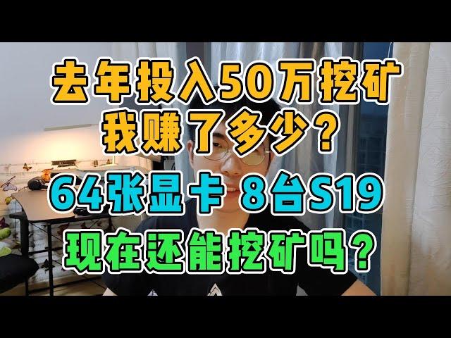 去年投入50万人民币挖矿，我赚了多少？64张显卡，8台S19，现在能卖多少钱？我为什么挖矿？现在还能挖矿吗？