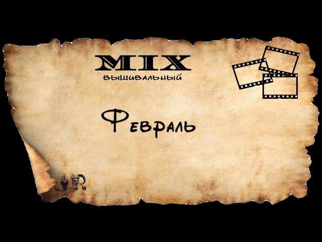 ФЕВРАЛЬСКИЙ ВЫШИВАЛЬНЫЙ VIDEOMIX