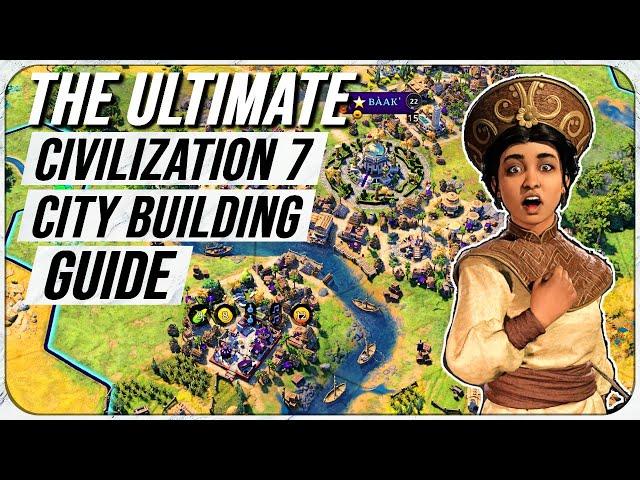 The Complete City Building Guide For Civ 7 (advanced guide)