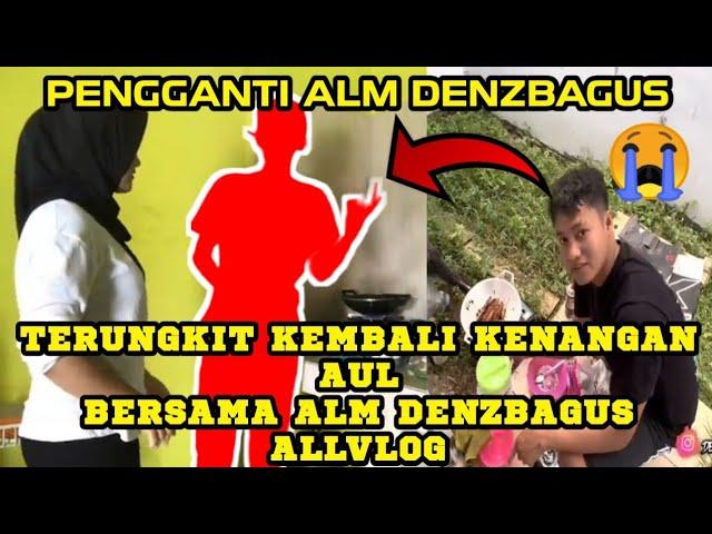 TERUNGKIT KEMBALI SAMA AUL || KENANGAN MASAK BARENG SAMA ALM DENZBAGUS ALLVLOG || COWOK BARU AUL‼️