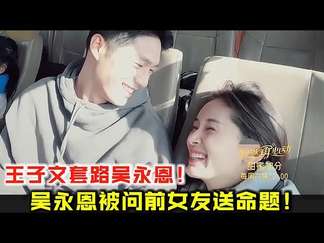 王子文套路吴永恩,  送命题套话吴永恩前女友，吴永恩机智回复！#王子文吴永恩 #王子文 #wangziwen #吴永恩 #五子棋cp