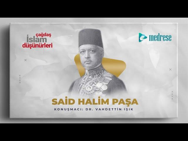 Said Halim Paşa I Dr. Vahdettin Işık I Çağdaş İslam Düşünürleri