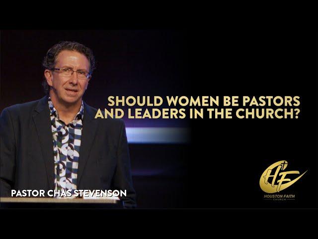 Should Women Be Pastors and Leaders in the Church? | Chas Stevenson | Houston Faith Church