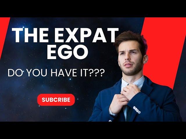 The Expat Ego - 3 Factors Affecting It, Do You Have It?