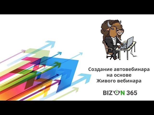 Создание автовебинара на основе живого вебинара в сервисе вебинаров Бизон 365