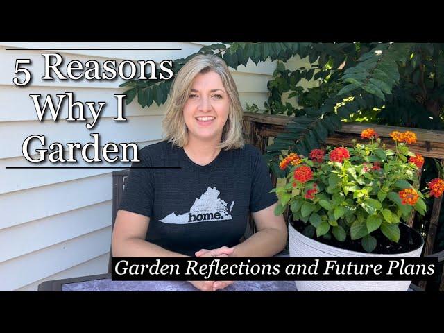 5 Reasons Why I Garden | Garden 2022 Reflections and Future Plans