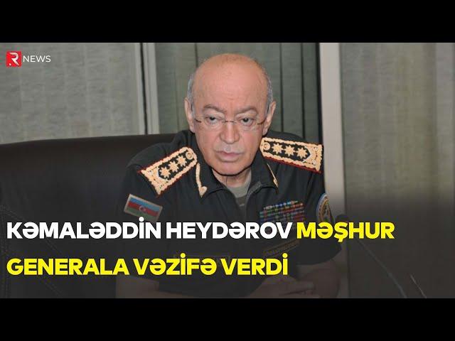 Kəmaləddin Heydərov məşhur generala vəzifə verdi - RTV