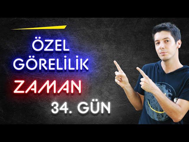 34) Modern Fizik - Özel Görelilik. Zamanın Yavaşlaması ve Geleceğe Gitmek / 34. Gün