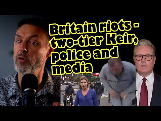 Britain riots - the full story. Two-tier policing, media bias and Keir exploits the situation