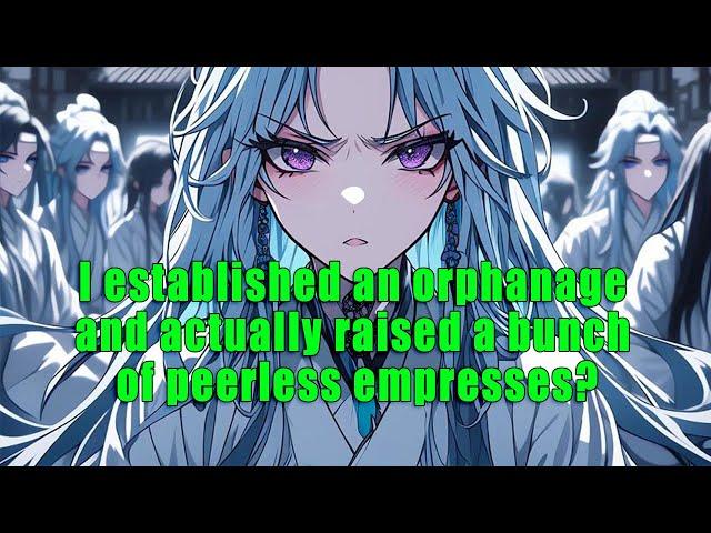 I established an orphanage and actually raised a bunch of peerless empresses? - part 2