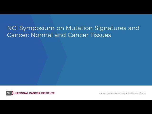 NCI Symposium on Mutation Signatures and Cancer: Normal and Cancer Tissues