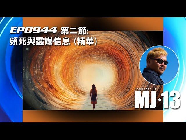 卓飛《MJ13》EP0944(第二節) - 頻死與靈媒信息 (精華)