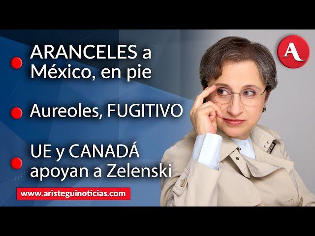 #AristeguiEnVivo: Aranceles a México; Aureoles, fugitivo; UE y Canadá apoyan a Zelenski | 03/03/2025