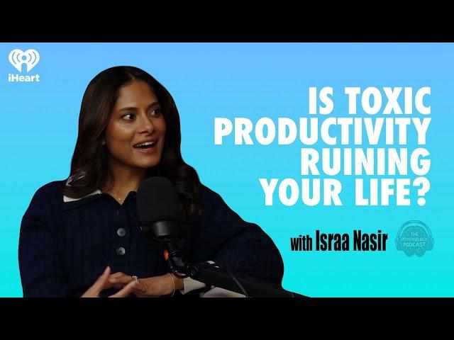 Is Toxic Productivity Ruining Your Life? w/Israa Nasir | The Psychology Podcast