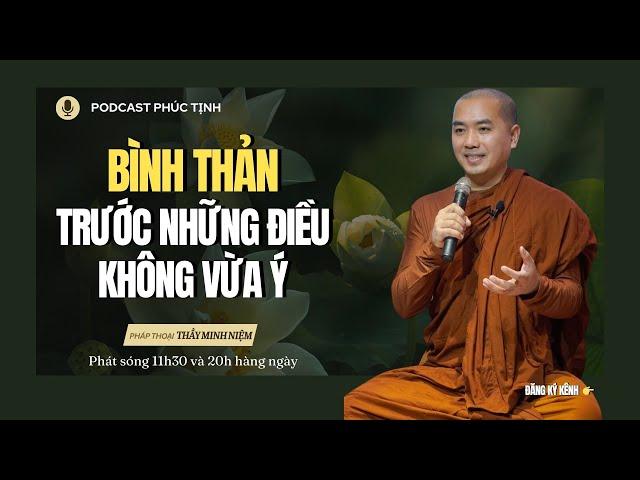 BÌNH THẢN Trước Những ĐIỀU KHÔNG VỪA Ý | Thầy Minh Niệm | Phúc Tịnh