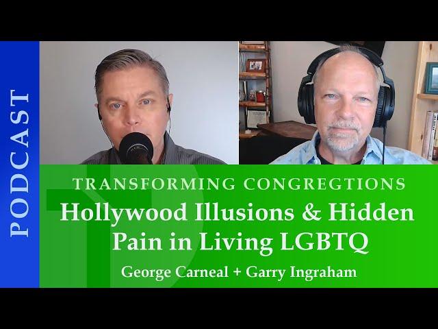 Hollywood Illusions & Hidden Pain in Living LGBTQ  |  George Carneal & Garry Ingraham