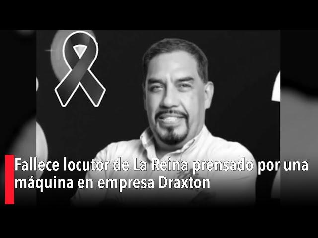 Fallece locutor de La Reina prensado por una máquina en empresa Draxton