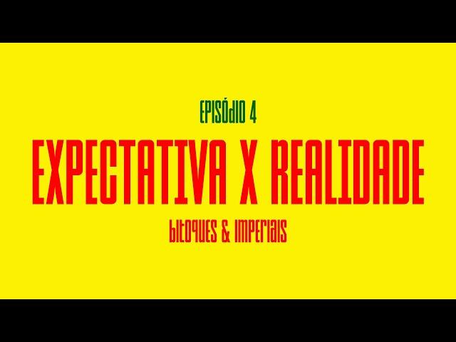 BITOQUES & IMPERIAIS EP4 - EXPECTATIVA X REALIDADE