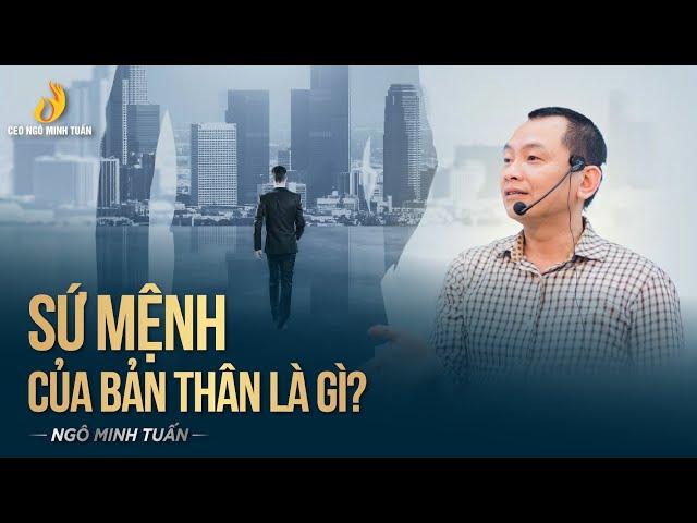 SỨ MỆNH CỦA BẢN THÂN LÀ GÌ ? | Ngô Minh Tuấn