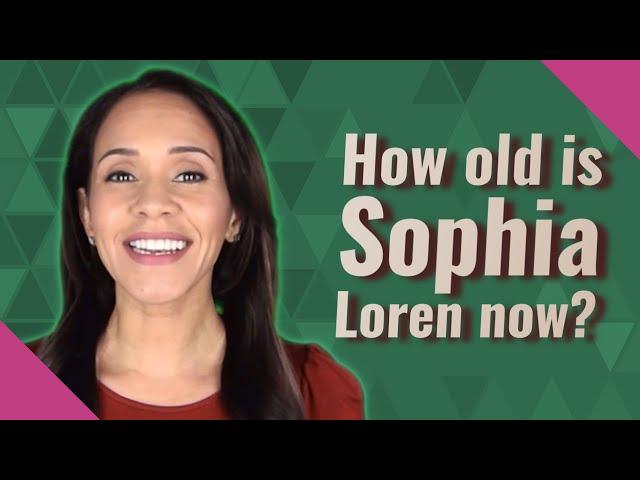 How old is Sophia Loren now?