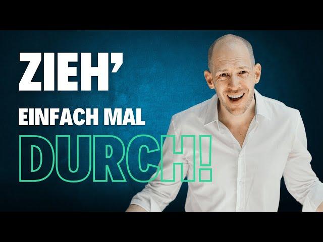 Zieh’ einfach mal durch!