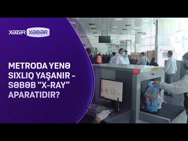 Metroda yenə sıxlıq yaşanır - Səbəb "X-RAY" aparatıdır?