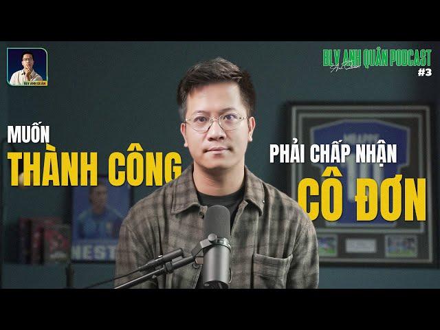 Muốn Thành Công phải chấp nhận Cô Đơn | BLV Anh Quân podcast #3