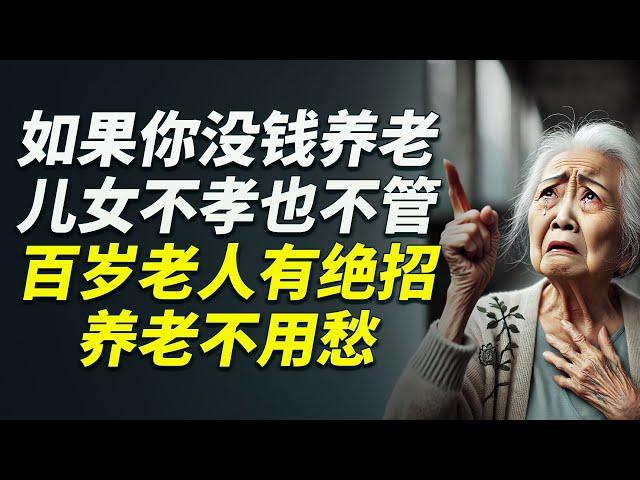 震惊！如果你没有钱养老，子女不孝，百岁老人竟然用这种方法！#养老 #老人生活 #家庭关系 #子女不孝 #老年生活 #家庭故事 #社会现象  #幸福#人生 #讀書 #晚年幸福  #為人處世