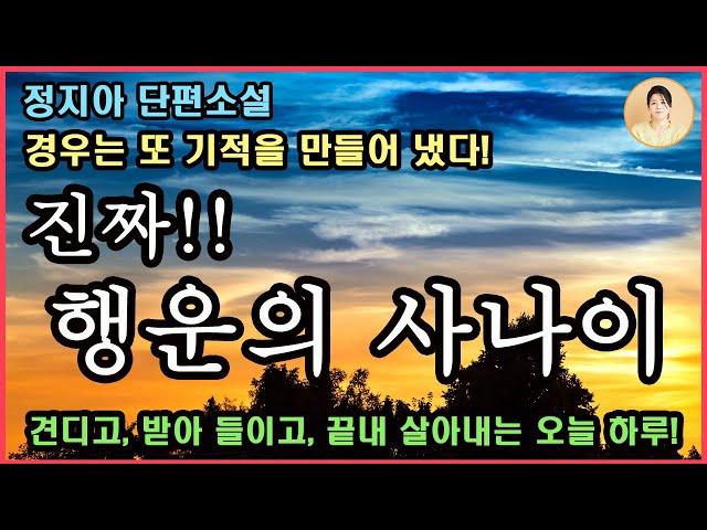 [브라보, 럭키 라이프] 정지아 단편소설. 힘겨운 상황에서도 견디고, 받아들이고, 끝내 살아내는 '오늘 하루'의 가슴 저릿한 감동적인 이야기.어떤 생이든 우주만큼의 무게가 있음을.