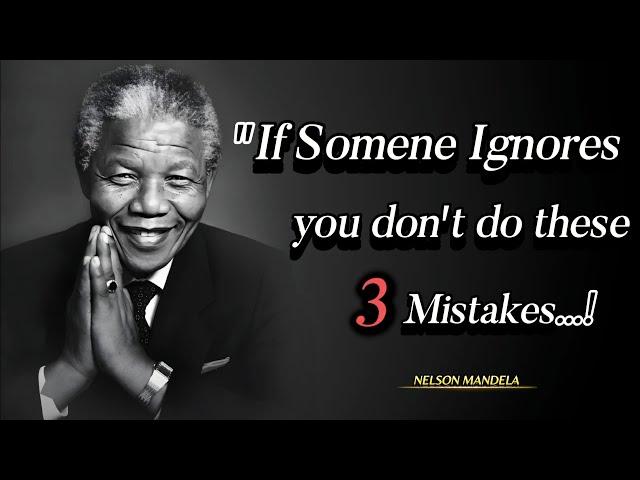 If Someone Ignores You, Avoid To Do These Mistakes by Following Nelson Mandela’s Wisdom