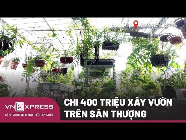 Chi 400 Triệu Đưa Vườn Quê Lên Sân Thượng | VnExpress