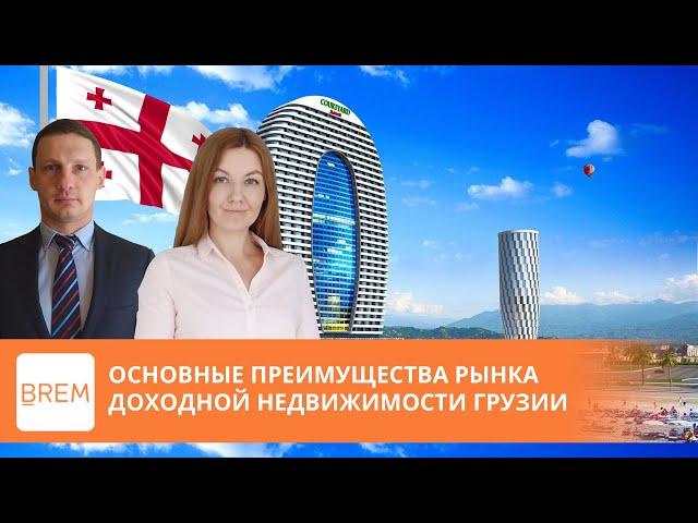 Основные преимущества рынка доходной недвижимости Грузии. ТОП коммерческая недвижимость Грузии BREM